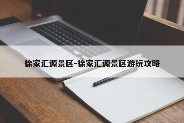 徐家汇源景区-徐家汇源景区游玩攻略