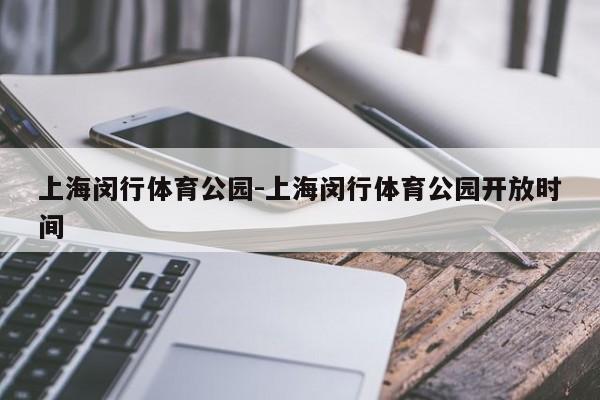 上海闵行体育公园-上海闵行体育公园开放时间