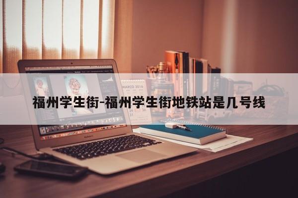 福州学生街-福州学生街地铁站是几号线