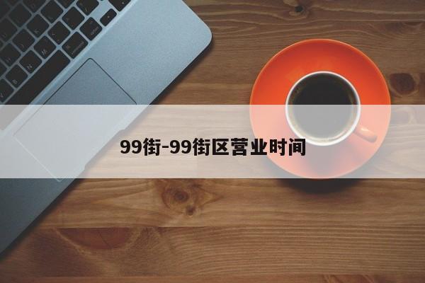 99街-99街区营业时间