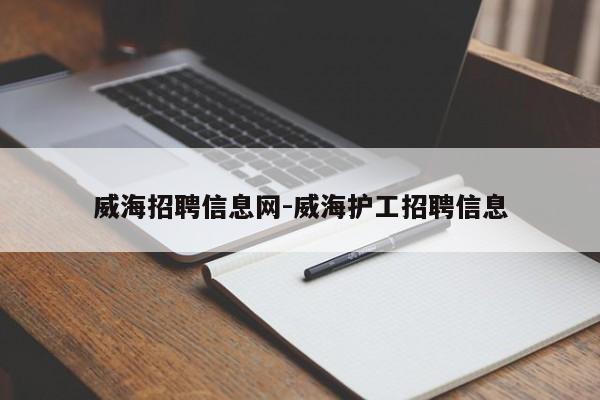 威海招聘信息网-威海护工招聘信息