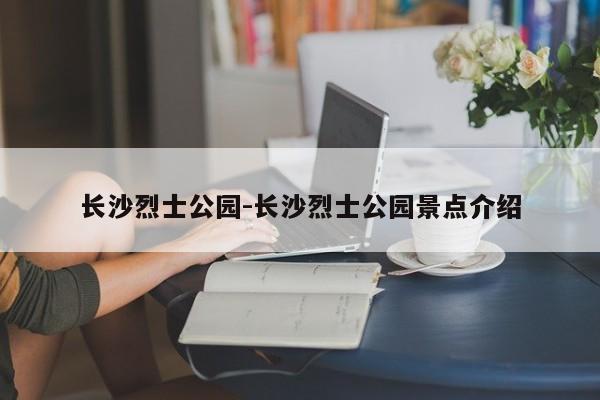 长沙烈士公园-长沙烈士公园景点介绍