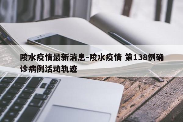 陵水疫情最新消息-陵水疫情 第138例确诊病例活动轨迹